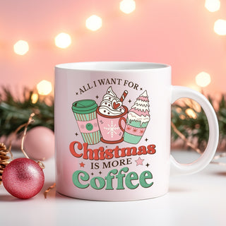 All I Want for Christmas is More Coffee Mug